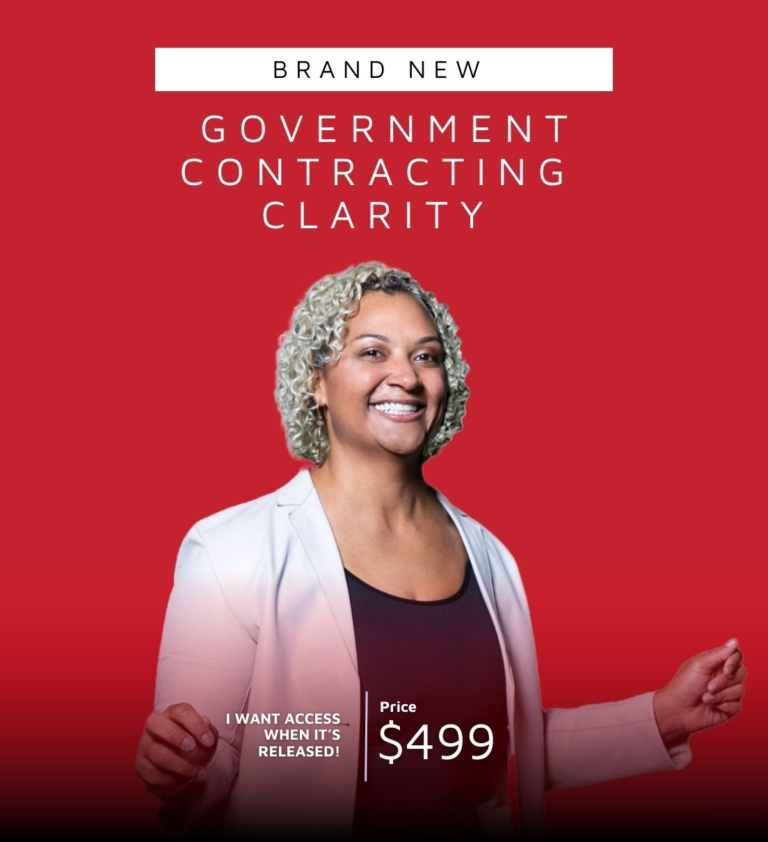 Smiling person in white blazer with text: "Brand New Government Contracting Clarity. I want access when it's released! Price $499." Red background.